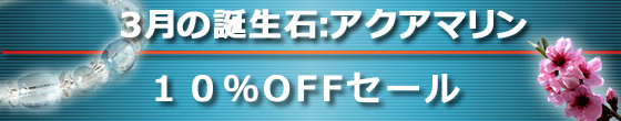3月の誕生石:アクアマリン商品オール10%OFFセール 3月の誕生石:アクアマリン商品オール10%OFFセール